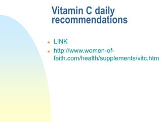 Vitamin C daily
recommendations
 LINK
 http://www.women-of-
faith.com/health/supplements/vitc.htm
 