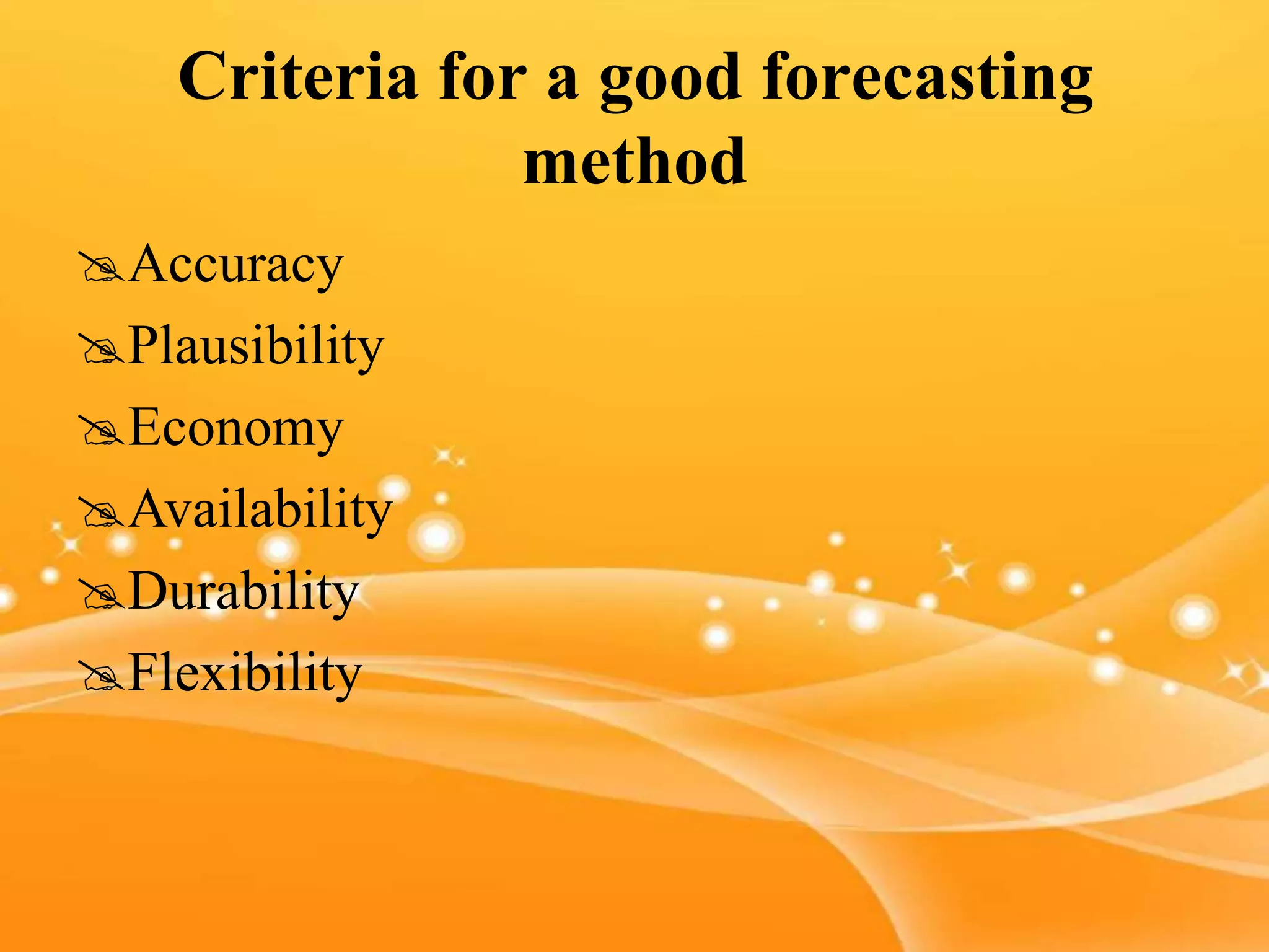Criteria for a good forecasting
method
Accuracy
Plausibility
Economy
Availability
Durability
Flexibility
 