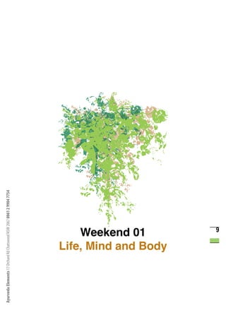Ayurveda Elements 17 Orchard Rd Chatswood NSW 2067 0061 2 9904 7754




                                Weekend 01
                            Life, Mind and Body
                                         9
 