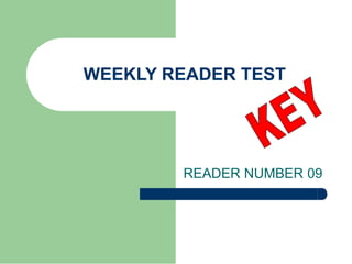 Feu clic per afegir text
WEEKLY READER TEST
READER NUMBER 09
 