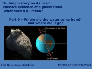 End Time Issue Ministries Dr James A Robertson PrEng
What does it all mean?
Part 9 – Where did the water come from?
and wh...