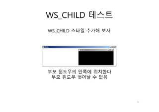 13
WS_CHILD 테스트
WS_CHILD 스타일 추가해 보자
부모 윈도우의 안쪽에 위치한다
부모 윈도우 벗어날 수 없음
 