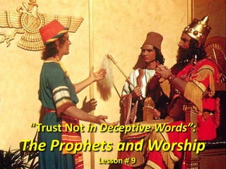 “Trust Not in Deceptive Words”:  The Prophets and Worship                                                 Lesson # 9 