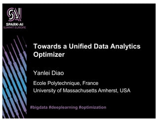 #bigdata #deeplearning #optimization
Yanlei Diao
Towards a Unified Data Analytics
Optimizer
Ecole Polytechnique, France
University of Massachusetts Amherst, USA
 