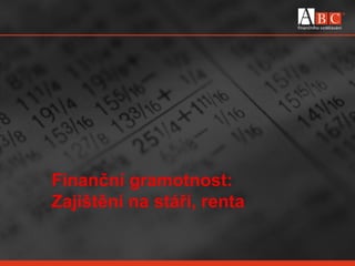 Finanční gramotnost:
Zajištění na stáří, renta
 