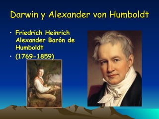 Darwin y Alexander von Humboldt Friedrich Heinrich Alexander Barón de Humboldt  (1769-1859) 