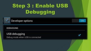 Step 3 : Enable USB
Debugging
 