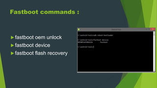 Fastboot commands :
 fastboot oem unlock
 fastboot device
 fastboot flash recovery
 