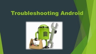 Troubleshooting Android
 