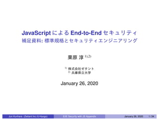 JavaScript End-to-End
:
1),2)
1)
2)
January 26, 2020
Jun Kurihara (Zettant Inc./U-Hyogo) E2E Security with JS Appendix January 26, 2020 1 / 34
 