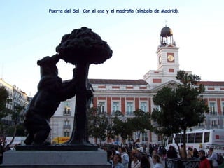 Puerta del Sol: Con el oso y el madroño (símbolo de Madrid). 