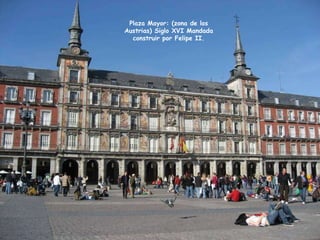 Plaza Mayor: (zona de los Austrias) Siglo XVI Mandada construir por Felipe II. 