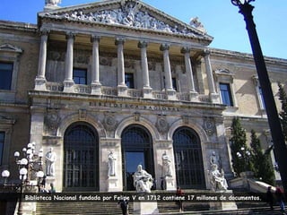 Biblioteca Nacional fundada por Felipe V en 1712 contiene 17 millones de documentos. 
