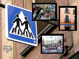 Barrio de Chueca, zona de ambiente gay. 