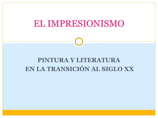 EL IMPRESIONISMO


   PINTURA Y LITERATURA
EN LA TRANSICIÓN AL SIGLO XX
 