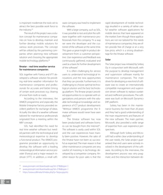 68
is important modernize the tools set to
attract the best possible work force to
the industry.59
The result of the project was a solu-
tion concept for maintenance compa-
nies on how to develop, maintain and
further develop mobile solutions for
various work processes. The concept
will be utilized by the partnering com-
panies when planning new software
solution and choosing the appropriate
mobile technology platforms.60
Ilmatar – real time weather service
for maintenance companies
SOL together with Foreca and VTT de-
veloped a software solution for provid-
ing real-time weather information for
maintenance companies and profes-
sionals for accurate and better timing
of certain work processes e.g. clearing
of snow from roofs or roads.
According to the interviews, the
VAMOS programme and especially the
Mobile Enterprise Factory provided ex-
cellent platform for exchange of ideas.
Actually the idea of a weather software
tailored for maintenance professionals
originated from a meeting within the
MEF concept.
SOL had identified the need for
real time weather software but need-
ed partners with the technological and
meteorological expertise to develop
a functional product. The VAMOS pro-
gramme provided an opportunity to
develop the software with a leading
meteorological information service pro-
vider (Foreca) and a major research in-
stitute (VTT). In addition, a small soft-
ware company was hired to implement
the software.
With a large company, such as SOL,
it was possible to test and pilot the soft-
ware together with maintenance pro-
fessionals from the company: “In a way
we were the developer and the cus-
tomer of the software at the same time.
This gave us great insight in product de-
velopment from a customer perspec-
tive. User experience and feedback was
continuously gathered, evaluated and
used as a basis for further development
of the software”.
It is often challenging for service
users to understand technological in-
novations and the new opportunities
that they can provide. Furthermore, it is
challenging to choose optimal techno-
logical solution and the best technolo-
gy platform. The Ilmatar project provid-
ed opportunities to co-operate with or-
ganizations and persons with the valu-
able technological knowledge and ex-
perience of ICT product development:
“Without VAMOS programme the Il-
matar software would never have seen
daylight”.
The Ilmatar software has now
been productized and software licens-
es can be bought from the Internet61
.
The software is vastly used within SOL
and the user experiences have main-
ly been positive. However, the sales of
the Ilmatar have not been as success-
ful as expected. The main reason is that
other maintenance companies are very
careful of investing in technology de-
veloped by a competitor company. An-
other reason for poor sales is that the
rapid development of mobile technol-
ogy resulted in a variety of rather use-
ful weather software applications for
mobile devices that have appeared on
the market. Even though these applica-
tions are not nor tailored for the needs
of maintenance companies, they are of-
ten provide free of charge or at a very
low price, which is a strong disadvan-
tage for the Ilmatar software.
Solar
The Solar project was initiated by Solteq
Oy in conjunction with Microsoft, with
the purpose to develop management
and supervision software mainly for
maintenance companies. The main
driver for developing a new kind of soft-
ware was to create an internationally
compatible management and supervi-
sion driven software to replace outdat-
ed and inefficient procedures. The soft-
ware was built on Microsoft Dynamics
ERP platform.
Solteq has been in the mainte-
nance business for more than 20 years
and they had a good understanding of
the main requirements and features of
the new software. The main partner,
Microsoft, also provided a wide range
of expertise from user experience per-
spectives.
Although both Solteq and Micro-
soft had a rather clear understanding of
the user needs, the Solar project guar-
anteed that end users were actively in-
volved in the development of the soft-
ware. According to the interviews, the
development process was very prag-
matic and the interaction between de-
59
	www.promaint.net/downloader.asp?id=3786&type=1
60
	www.promaint.net/downloader.asp?id=3786&type=1
61
	https://www.solilmatar.fi/index.php?p=Tarjouspyynto
 