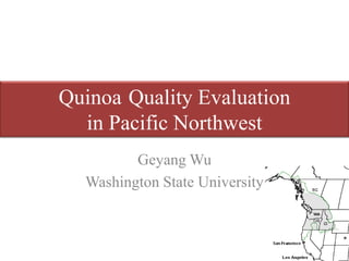 Quinoa Quality Evaluation
in Pacific Northwest
Geyang Wu
Washington State University
 
