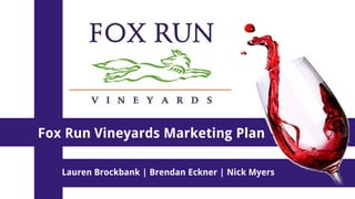 Fox Run Vineyards Marketing Plan
Lauren Brockbank | Brendan Eckner | Nick Myers
 