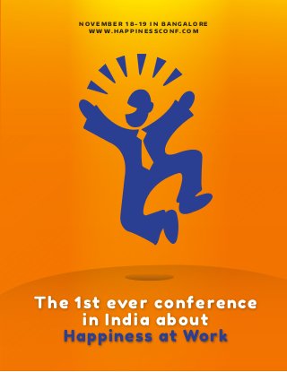 The 1st ever conference
in India about
Happiness at Work
N O V E M B E R 1 8 - 1 9 I N B A N G A L O R E
W W W . H A P P I N E S S C O N F . C O M
 