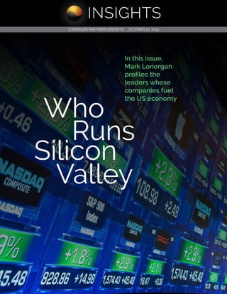 Who
Silicon
Valley
Runs
In this issue,
Mark Lonergan
profiles the
leaders whose
companies fuel
the US economy
LONERGAN PARTNERS INSIGHTS OCTOBER 20, 2014
 