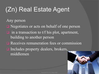 (Zn) Real Estate Agent
Any person
 Negotiates or acts on behalf of one person
 in a transaction to t/f his plot, apartment,
building to another person
 Receives remuneration fees or commission
 Includes property dealers, brokers,
middlemen
13Presented by CA. Neha Sethi
 