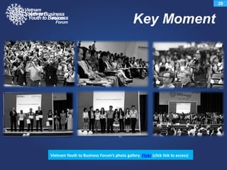 Key Moment
Vietnam Youth to Business Forum’s photo gallery: Flickr (click link to access)
29
 