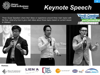 Three Guest Speakers share their ideas or experience around three main topics with
the flow: what-why-how to give main ideas about those topics based on current issues
in Vietnam.
Keynote Speech
Partners
6
 