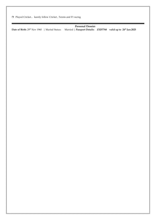  Played Cricket... keenly follow Cricket , Tennis and F1 racing
Personal Dossier
Date of Birth: 29th
Nov 1960 | Marital Status: Married | Passport Details: Z3257768 valid up to 24th
Jun.2025
 