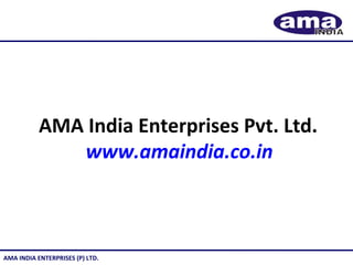 AMA INDIA ENTERPRISES (P) LTD.
AMA India Enterprises Pvt. Ltd.
www.amaindia.co.in
 