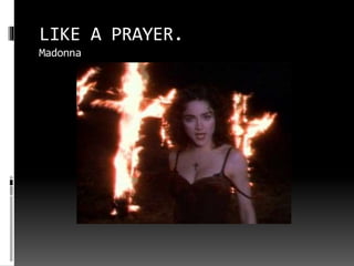 LIKE A PRAYER.
Madonna
 