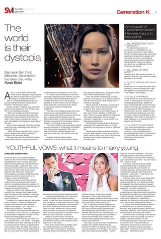 6
SundayMagazine
SUNDAY TRIBUNE
MAY 24 2015 Generation K
A
GE 13 to 20 or born 1995 to 2002,
Generation K has grown up alongside
the iPhone and Facebook and cannot
imagine a world without them.
The “K” represents the feisty and fair
heroine Katniss Everdeen of the global
franchise The Hunger Games.
Nicola Cooper, a lifestyle, pop and youth
culture trend analyst of Flux Trends, says
this is an exciting generation.
“They are brought up with technology
and are quite an anxious bunch. Because
nothing has been withheld from them they
tend to worry more, but they are also an
open, thoughtful and pragmatic generation,”
she said.
She said that although Generation K has
grown up with technology, they don’t let it
rule their lives.
“They still want real stuff, they are the
binary opposite, anti-bling and want to
engage in life with real people.”
She says they will also tackle social and
global issues that the current generation
(Millennials and Generation Z) fail to do.
In a recent poll conducted by American
research company Survey Monkey on more
than 1 000 American and British girls, it
showed that unlike the current group,
aged 20 to 30, who believe that the world is
their oyster, for Generation K the world
is less oyster and more Hobbesian
nightmare.
They have seen al-Qaeda piped into their
living rooms and smartphones and seen
their parents and other loved ones lose their
jobs. A generation for whom there are
disturbing echoes of the dystopian landscape
Katniss encounters in The Hunger Games’s
District 12. Unequal, violent, hard.
Their fears stretch way beyond the typical
teenage anxieties of boyfriends, girlfriends,
peer groups and homework. They worry
about terrorism, climate change, Iran
and about how their own futures will pan
out.
Another striking feature about
Generation K is that they are more sober
than previous generations. Teenagers drink
less alcohol and take fewer drugs.
They are harder working and say they
intend to work as hard as it takes to succeed
over the next 10 years, even if they have to
work day and night.
Thirty percent of females in Generation
K either don’t want to get married or are
unsure if they want to get married.
Thirty-five percent are either unsure if
they want to have children or definitely
don’t. This is a seismic difference compared
with older millennials. Ninety percent
consider it important to be successful in a
high-paying profession.
But like their heroine Katniss Everdeen,
Generation K’s capitalist bent sits firmly
alongside a strong sense of what is right and
fair.
People tend to lump anyone born before
the year 2000 together as one group, but the
study shows a fairly clear line of delineation
between this younger generation and
everyone else.
CHRISTINA GIBSON-DAVIS
OVER the past year, Southern Baptist
leaders in the US have been encouraging
churchgoers to marry young. The push
seems to stem primarily from the concern
that many people – especially men – are
having sex before they marry. Shorten the
time between when men reach sexual
maturity and when they marry, the
reasoning goes, and men (and presumably
women, too) will be more likely to be
virgins on their wedding day.
There are many reasons the church
might want to discourage early sexual
activity; including limiting the number of
out-of-wedlock births and reducing rates of
sexually transmitted disease.
However, what if one steps back to
consider how younger marriages might
affect the family more broadly? From that
vantage point, is marrying young a good
goal to promote?
Probably not. Recent research has shown
how a number of factors related to age –
income, education level and whether
couples live together – go a long way in
shaping the health of a marriage.
As someone who studies marriage and
who married in my early 30s, I’m intrigued
by the Southern Baptists’ attempt to swim
against the demographic stream.
For the past half-century, the trend has
been towards later – not earlier – marriage.
The median age at first marriage is now 29
for men and 26 for women, an age that has
risen steadily since the 1950s. According to
the US census, today’s young adults marry a
full six years later than their counterparts
did during the Eisenhower administration.
As marriage ages have risen, marriage
has also become less common and less
stable. In 1960, less than 9 percent of people
over the age of 25 had never married. Today,
that proportion is 20 percent, meaning that
42 million Americans have never walked
down the aisle. Meanwhile, divorce rates
have increased by more than 100 percent
since the mid-20th century and about one in
two marriages now ends in divorce.
Rates of sexual activity outside of
marriage are higher than ever before, and
out-of-wedlock births now represent about
40 percent of all births.
Most Americans would probably agree
that stable marriages are better than
unstable ones. And reams of published
research point to the benefits of having
children during, rather than outside,
marriage. If marrying young would
promote happier, healthier marriages, we as
a society might do well to encourage people
to tie the knot as soon as they can.
But if anything, the data suggests the
opposite. People who get married in their
early 20s are more likely to get divorced
than people who marry older. Age was
recently identified as the “smoking gun” in
one of the enduring mysteries of modern
American marriage: why couples who
cohabit before getting married are more
likely to get divorced.
For years, no one was sure why. However,
couples who cohabit before they get
married do tend to be younger, and recent
research suggests it is the age of the couple
when they began living together – rather
than the fact they cohabited – that most
strongly predicted an eventual divorce.
Nevertheless, the association between
age and divorce is just that – an association,
not a proven cause.
It remains possible that age masks
another underlying causal factor. For
instance, people who get married at
younger ages have less education than those
who get married older, and that lack of
education – not youth – could factor into
why some people divorce.
However, we do know some things that
keep marriages strong: having enough
money is predictive of a stable marriage,
for example. So is having family support
and possessing good communication skills –
especially in conflict resolution.
That’s why most efforts aimed at
promoting marriage (marriage counselling,
for example) target how a couple interacts
with one another. These key ingredients in
determining whether a couple stays
together are intrinsic to the couple; they’re
not a function of some external factor.
If groups such as the Southern Baptist
Convention want to promote stronger
families, they might consider taking their
cues from research, and investing in areas
that have been shown to yield results.
Certainly, there is nothing in the data to
suggest that marrying young will lead to
happier, healthier families. While
encouraging younger marriages may be
an effective way to promote sexual
abstinence, the pursuit of that narrow
goal will do little to promote stronger
marriages – and may even work against
that goal. – The Conversation
Step aside Gen Z and
Millennials. Generation K
has taken over, writes
Alyssia Birjalal
YOUTHFUL VOWS: what it means to marry young
1. YOU’RE PROFICIENT WITH
TECHNOLOGY
For kids in Generation K,
technology is everything. It’s not
just about being able to play Candy
Crush, it’s about connecting with other
people and being able to engage with
the world. So if you can’t imagine
never having the internet again and
the thought of losing your phone
terrifies you, you definitely fit the
Generation K profile.
2. YOU GREW UP WITH
ANXIETY
Generation K feels pretty anxious. In
general, they are very concerned about
the state of the world.
3. YOU’RE CONCERNED WITH SOCIAL
ISSUES
Generation K is concerned about both
economic and social inequality. They
are appalled by the gender pay gap.
They support trans rights.
4. YOU’RE ACTIVIST-MINDED
Generation K not only cares about the
issues of the world, but wants to do
something about them. Maybe it’s
because the internet and social media
makes it feel like it’s possible to reach
out and have an effect on people, no
matter where you are. Maybe it’s just
because human beings can only have
so much evidence of problems in the
world before they feel it is important to
help. Whatever it is, Generation K is
eager to get involved.
5. YOU BELIEVE YOU ARE UNIQUE
They describe themselves as unique.
Whereas other generations have
wanted to cover up differences or
encourage people to fit in, Generation
K, more than any other, embraces
difference, diversity, and
independence.
The
world
is their
dystopia
Are you part of
Generation Katniss?
Here are 5 signs to
look out for
 