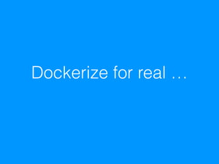 Dockerize for real …
 