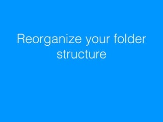 Reorganize your folder
structure
 