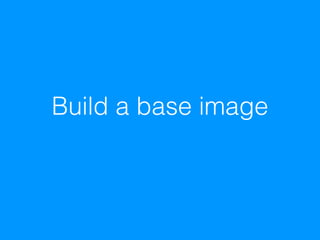 Build a base image
 