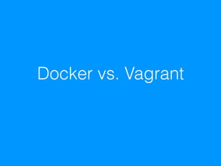 Docker vs. Vagrant
 