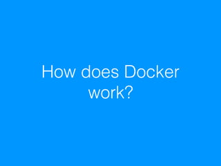 How does Docker
work?
 