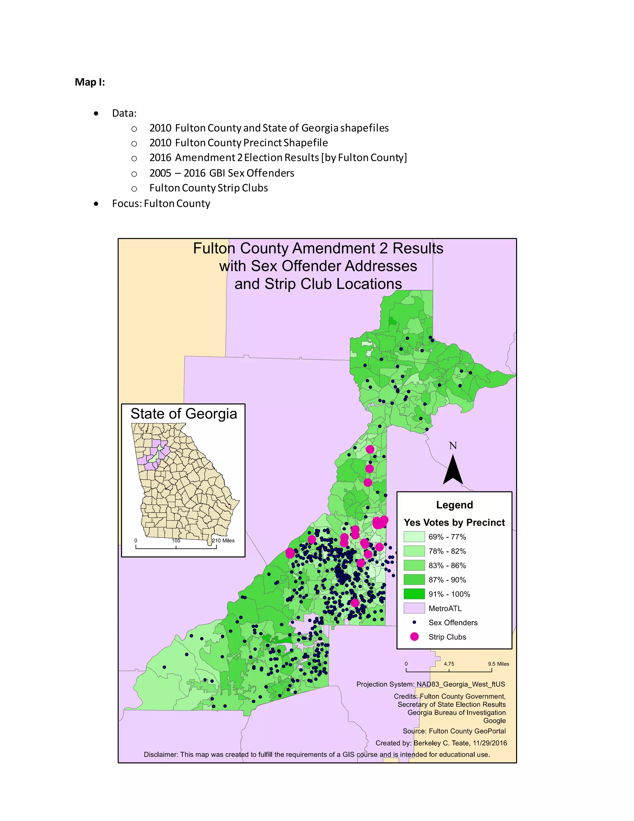 Map I:
 Data:
o 2010 FultonCountyandState of Georgiashapefiles
o 2010 FultonCountyPrecinctShapefile
o 2016 Amendment2ElectionResults[byFultonCounty]
o 2005 – 2016 GBI Sex Offenders
o FultonCountyStrip Clubs
 Focus:FultonCounty
 