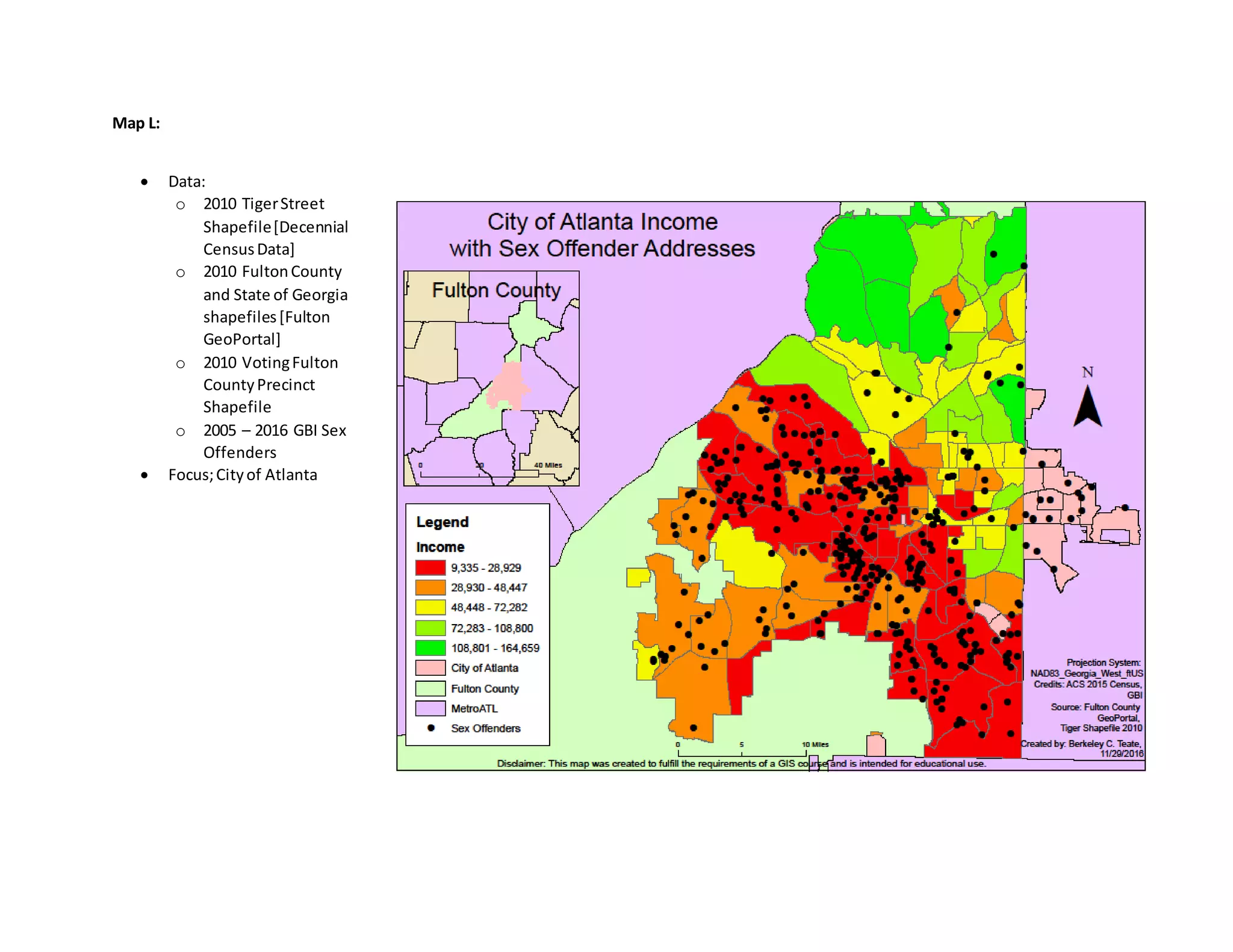 Map L:
 Data:
o 2010 TigerStreet
Shapefile[Decennial
CensusData]
o 2010 FultonCounty
and State of Georgia
shapefiles[Fulton
GeoPortal]
o 2010 VotingFulton
CountyPrecinct
Shapefile
o 2005 – 2016 GBI Sex
Offenders
 Focus;Cityof Atlanta
 