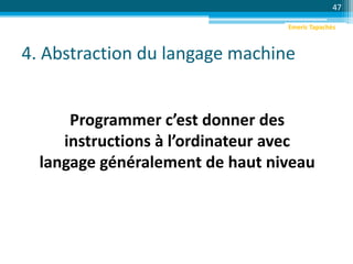 4. Abstraction du langage machine
47
Programmer c’est donner des
instructions à l’ordinateur avec
langage généralement de haut niveau
Emeric Tapachès
 