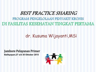 dr. Kusuma Wijayanti,MSi
Jambore Pelayanan Primer
Balikpapan,27 s/d 30 Oktober 2015
 