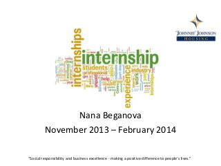 Nana Beganova
November 2013 – February 2014
“Social responsibility and business excellence - making a positive difference to people's lives.”
 