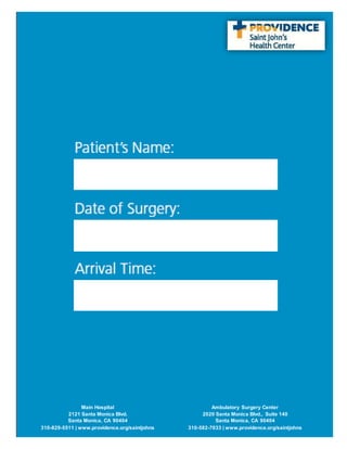 Main Hospital
2121 Santa Monica Blvd.
Santa Monica, CA 90404
310-829-5511 ǀ www.providence.org/saintjohns
Ambulatory Surgery Center
2020 Santa Monica Blvd., Suite 140
Santa Monica, CA 90404
310-582-7033 ǀ www.providence.org/saintjohns
 
