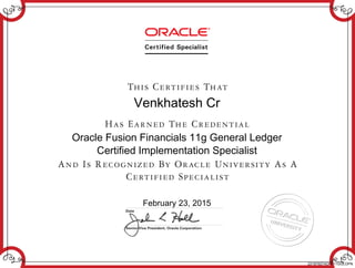 Venkhatesh Cr
Oracle Fusion Financials 11g General Ledger
Certified Implementation Specialist
February 23, 2015
221679274OFF11GGLOPN
 