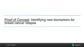 © 2015 Cognizant
Proof of Concept: Identifying new biomarkers for
breast cancer relapse
 