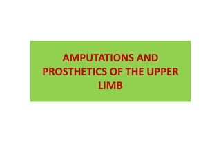 AMPUTATIONS AND
PROSTHETICS OF THE UPPER
LIMB
 