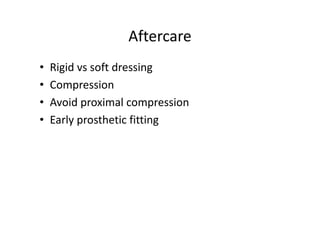 Aftercare
• Rigid vs soft dressing
• Compression
• Avoid proximal compression
• Early prosthetic fitting
 