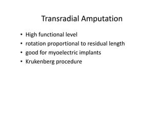 Transradial Amputation
• High functional level
• rotation proportional to residual length
• good for myoelectric implants
• Krukenberg procedure
 