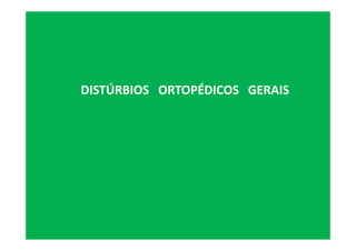 DISTÚRBIOS ORTOPÉDICOS GERAIS
 