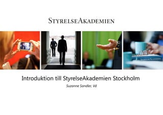 Introduktion till StyrelseAkademien Stockholm
Suzanne Sandler, Vd
 
