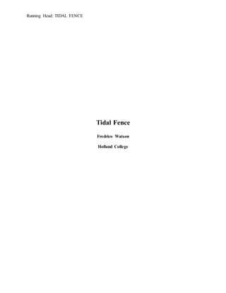 Running Head: TIDAL FENCE
Tidal Fence
Fredrico Watson
Holland College
 